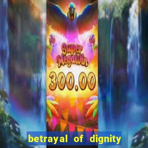 betrayal of dignity pt br